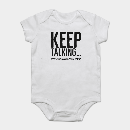 Keep Talking Im Diagnosing You Baby Bodysuit by PauLeeArt